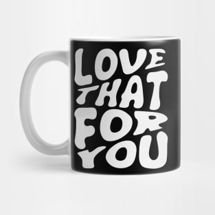 Love That For You Mug